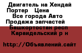 Двигатель на Хендай Портер › Цена ­ 90 000 - Все города Авто » Продажа запчастей   . Башкортостан респ.,Караидельский р-н